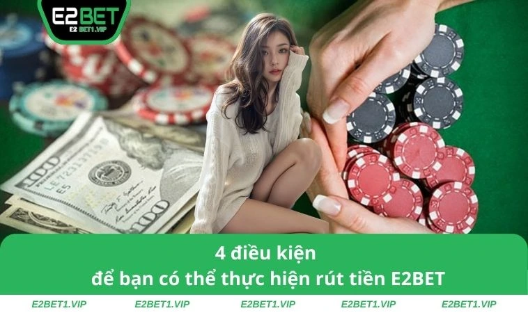 4 điều kiện để bạn có thể thực hiện rút tiền E2BET