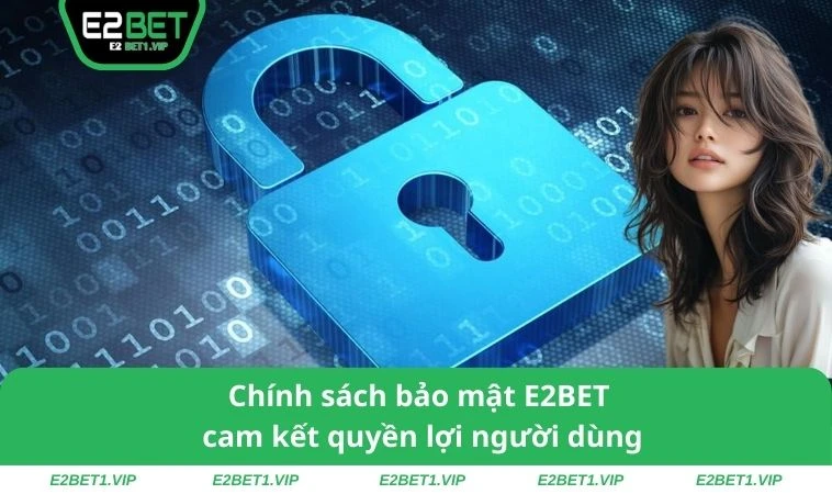 Chính sách bảo mật E2BET cam kết quyền lợi người dùng