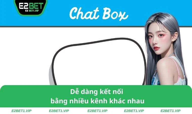 Dễ dàng kết nối bằng nhiều kênh khác nhau