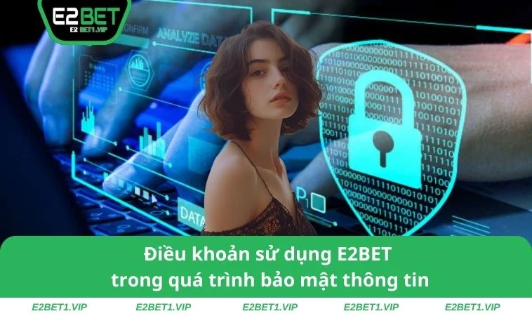 Điều khoản sử dụng E2BET trong quá trình bảo mật thông tin