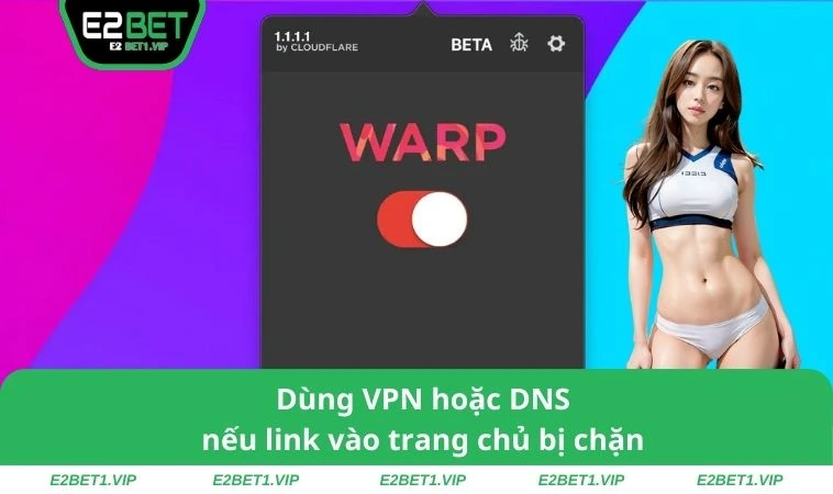 Dùng VPN hoặc DNS nếu link vào trang chủ bị chặn