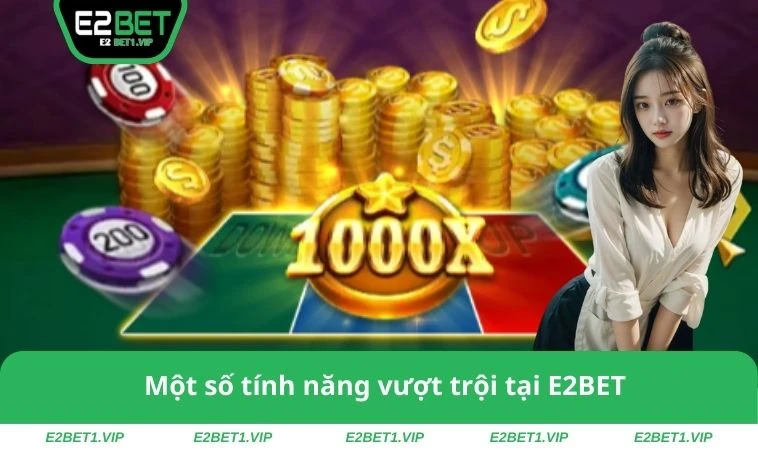 Một số tính năng vượt trội tại E2BET