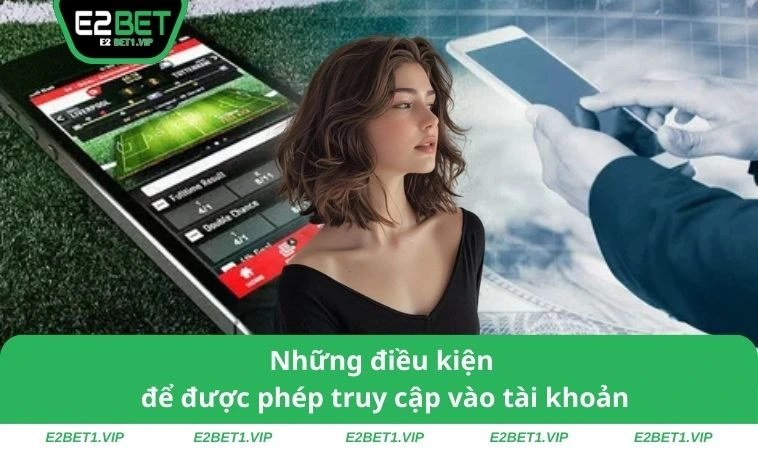 Những điều kiện để được phép truy cập vào tài khoản