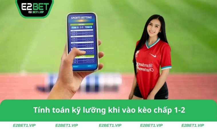 Tính toán kỹ lưỡng khi vào kèo chấp 1-2