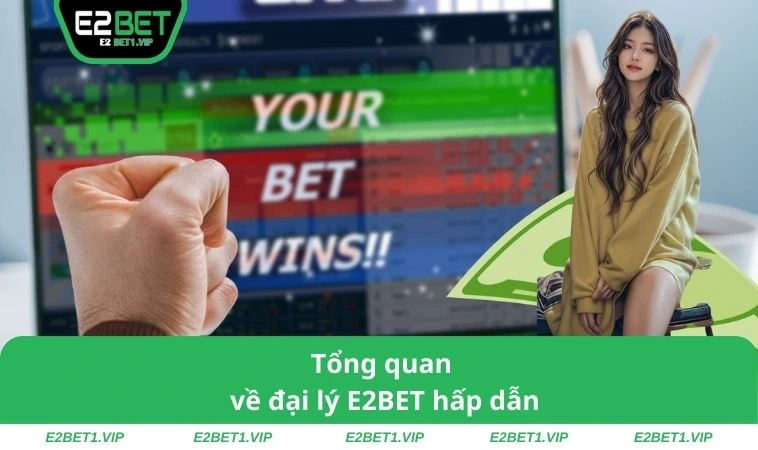 Tổng quan về đại lý E2BET hấp dẫn