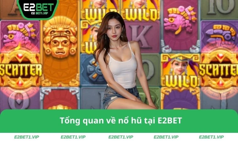 Tổng quan về nổ hũ tại E2BET